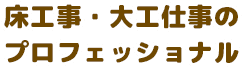 床工事・大工仕事のプロフェッショナル